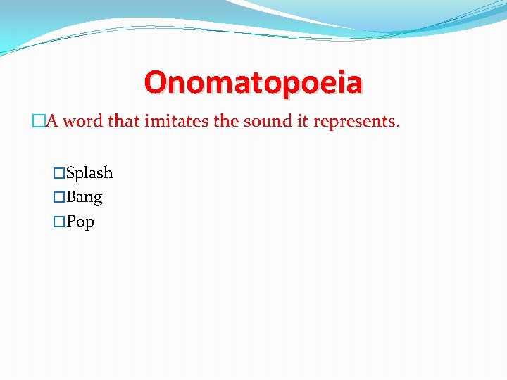 Onomatopoeia �A word that imitates the sound it represents. �Splash �Bang �Pop 