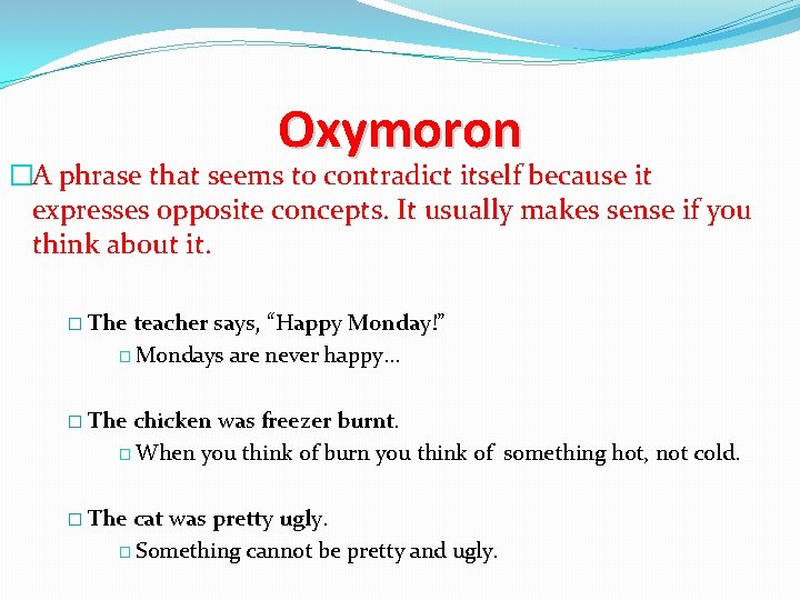 Oxymoron �A phrase that seems to contradict itself because it expresses opposite concepts. It