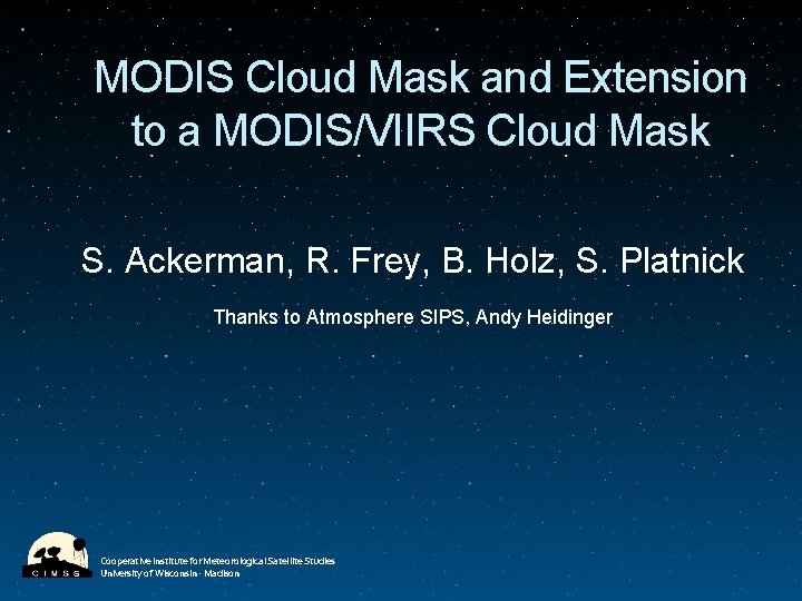 MODIS Cloud Mask and Extension to a MODIS/VIIRS Cloud Mask S. Ackerman, R. Frey,