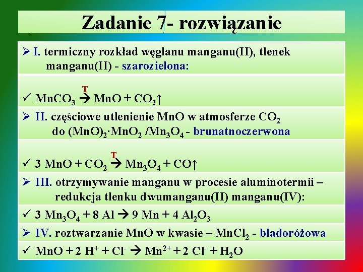 Zadanie 7 - rozwiązanie Ø I. termiczny rozkład węglanu manganu(II), tlenek manganu(II) - szarozielona: