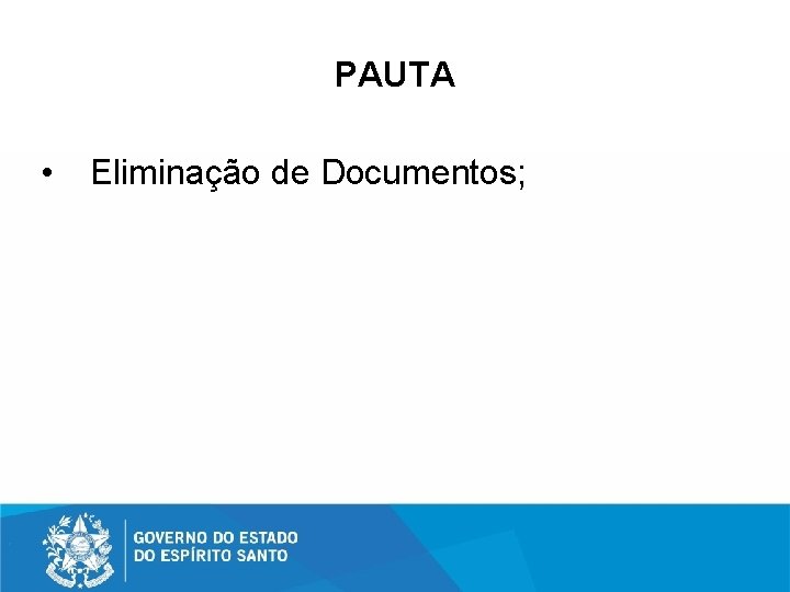 PAUTA • Eliminação de Documentos; 