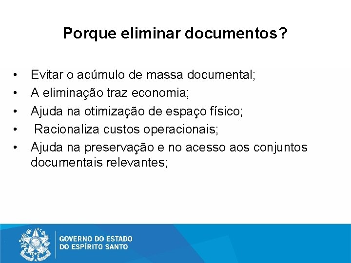Porque eliminar documentos? • • • Evitar o acúmulo de massa documental; A eliminação