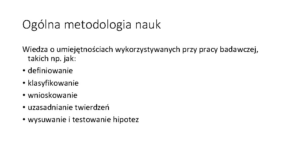 Ogólna metodologia nauk Wiedza o umiejętnościach wykorzystywanych przy pracy badawczej, takich np. jak: • Ogólna metodologia nauk Wiedza o umiejętnościach wykorzystywanych przy pracy badawczej, takich np. jak: •