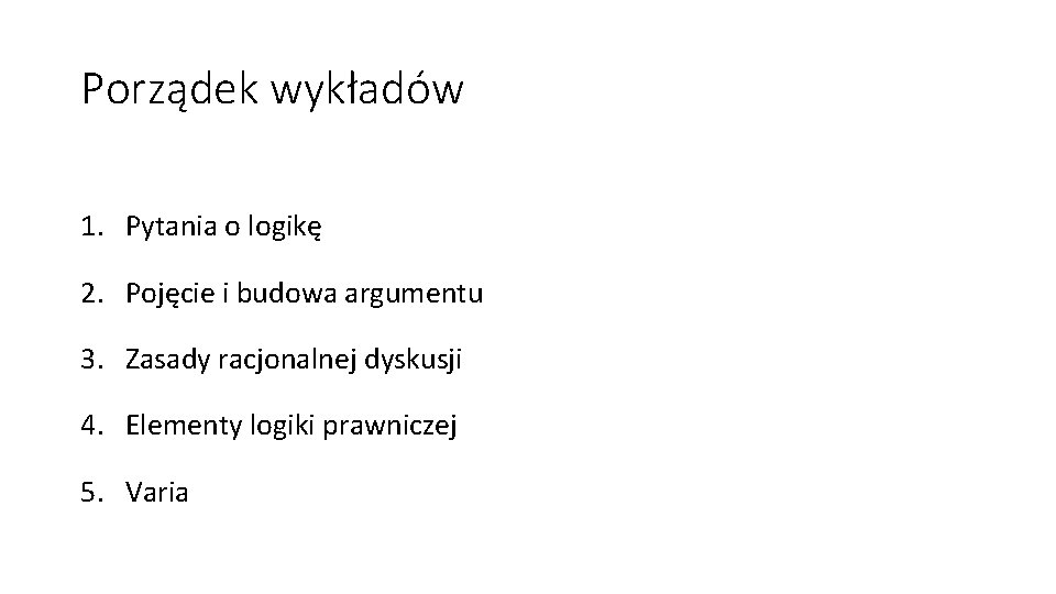 Porządek wykładów 1. Pytania o logikę 2. Pojęcie i budowa argumentu 3. Zasady racjonalnej Porządek wykładów 1. Pytania o logikę 2. Pojęcie i budowa argumentu 3. Zasady racjonalnej