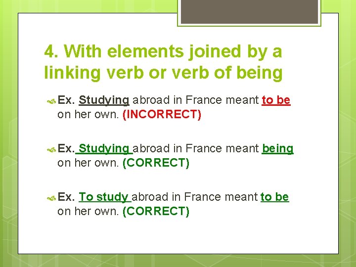 4. With elements joined by a linking verb or verb of being Ex. Studying