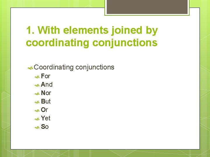 1. With elements joined by coordinating conjunctions Coordinating For And Nor But Or Yet