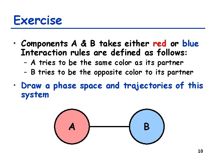 Exercise • Components A & B takes either red or blue Interaction rules are