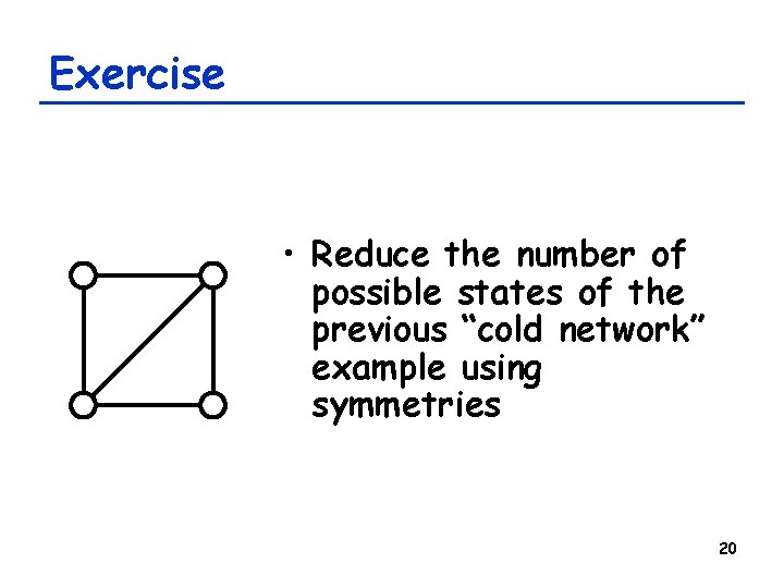 Exercise • Reduce the number of possible states of the previous “cold network” example