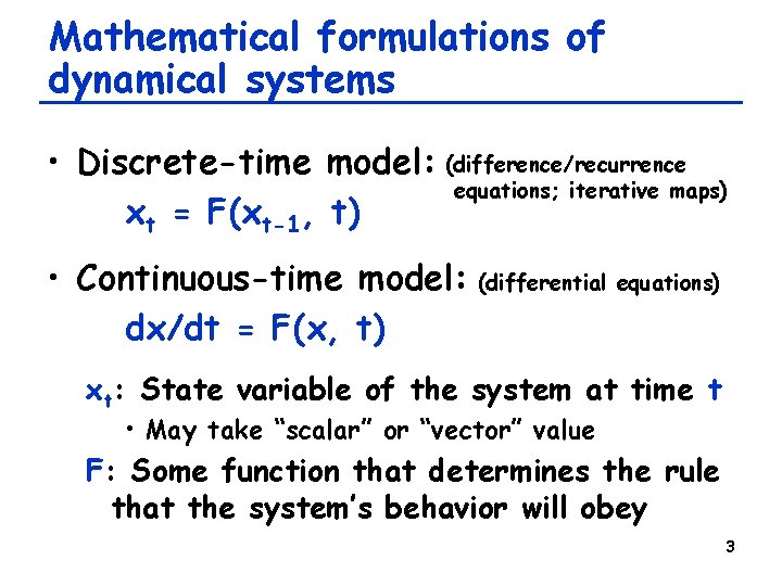 Mathematical formulations of dynamical systems • Discrete-time model: (difference/recurrence equations; iterative maps) xt =