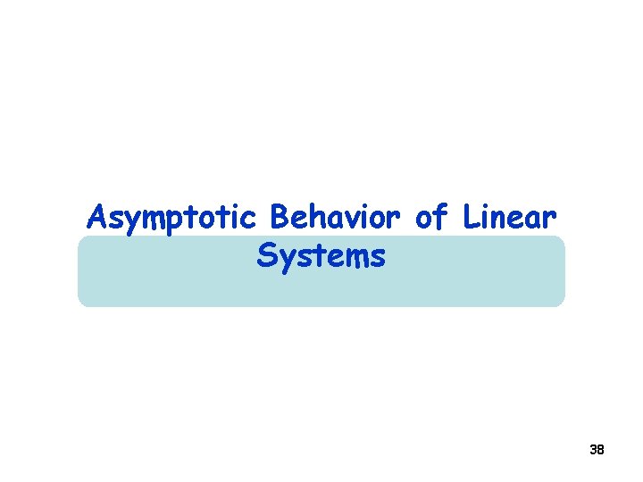 Asymptotic Behavior of Linear Systems 38 