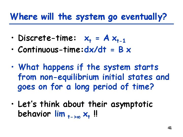 Where will the system go eventually? • Discrete-time: xt = A xt-1 • Continuous-time: