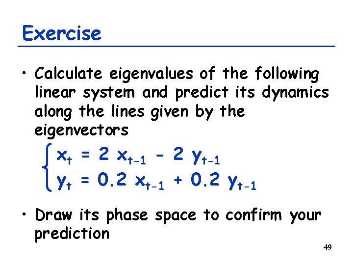 Exercise • Calculate eigenvalues of the following linear system and predict its dynamics along