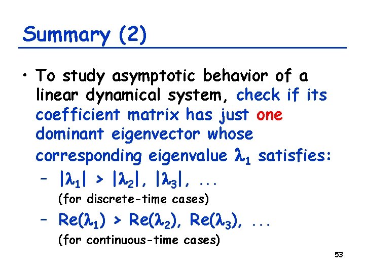 Summary (2) • To study asymptotic behavior of a linear dynamical system, check if