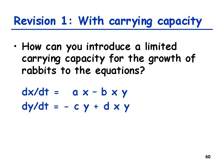 Revision 1: With carrying capacity • How can you introduce a limited carrying capacity