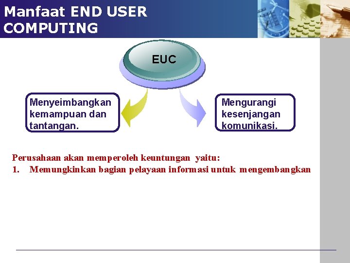 Manfaat END USER COMPUTING EUC Menyeimbangkan kemampuan dan tantangan. Mengurangi kesenjangan komunikasi. Perusahaan akan Manfaat END USER COMPUTING EUC Menyeimbangkan kemampuan dan tantangan. Mengurangi kesenjangan komunikasi. Perusahaan akan