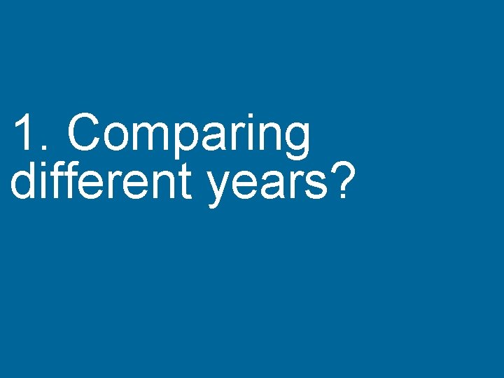 59 1. Comparing different years? 