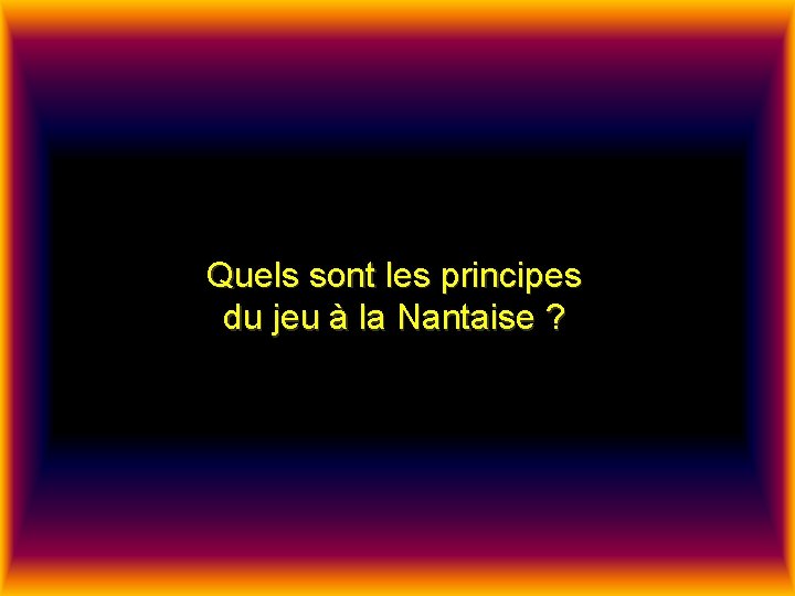 Quels sont les principes du jeu à la Nantaise ? 