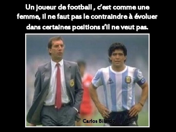 Un joueur de football , c’est comme une femme, il ne faut pas le