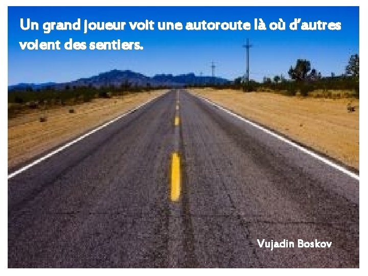 Un grand joueur voit une autoroute là où d’autres voient des sentiers. Vujadin Boskov