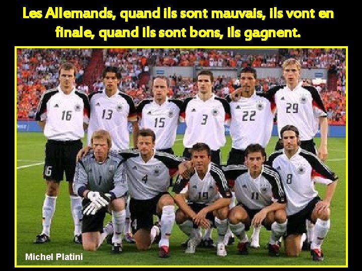 Les Allemands, quand ils sont mauvais, ils vont en finale, quand ils sont bons,