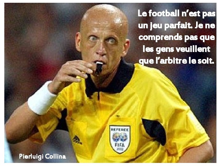 Le football n’est pas un jeu parfait. Je ne comprends pas que les gens