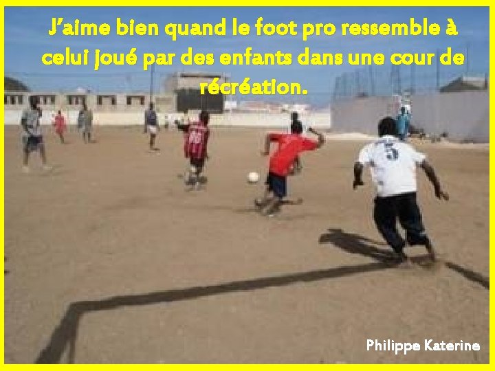 J’aime bien quand le foot pro ressemble à celui joué par des enfants dans