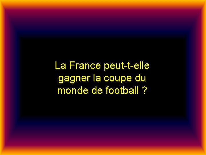 La France peut-t-elle gagner la coupe du monde de football ? 