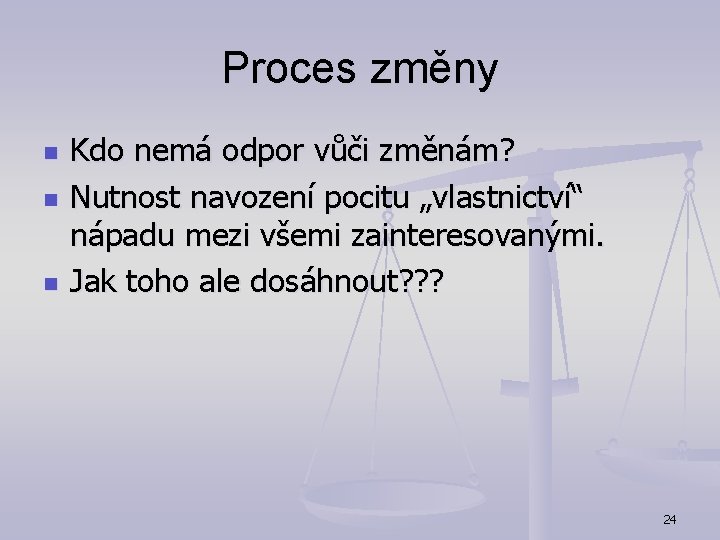 Proces změny n n n Kdo nemá odpor vůči změnám? Nutnost navození pocitu „vlastnictví“ Proces změny n n n Kdo nemá odpor vůči změnám? Nutnost navození pocitu „vlastnictví“