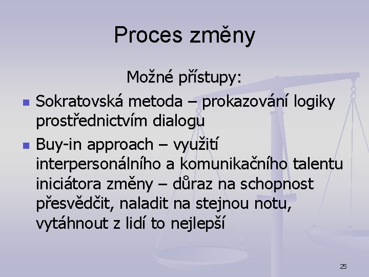 Proces změny n n Možné přístupy: Sokratovská metoda – prokazování logiky prostřednictvím dialogu Buy-in