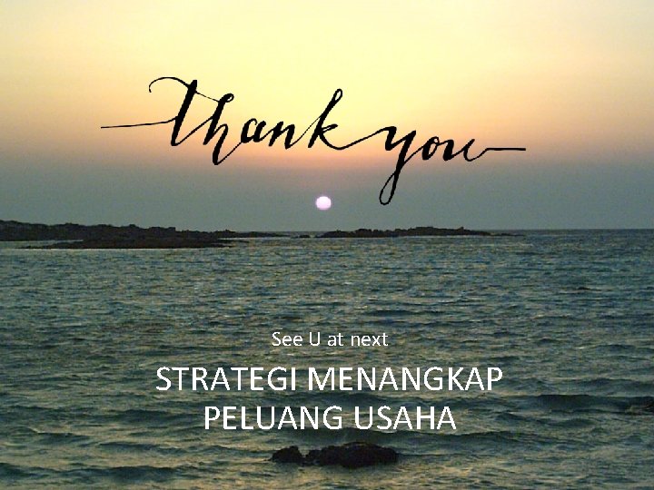 See U at next STRATEGI MENANGKAP PELUANG USAHA 