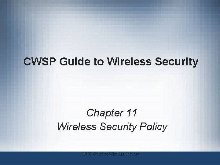 CWSP Guide to Wireless Security Chapter 11 Wireless Security Policy CWSP Guide to Wireless