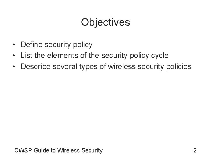 Objectives • Define security policy • List the elements of the security policy cycle