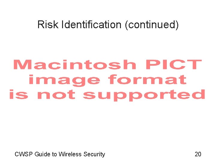 Risk Identification (continued) CWSP Guide to Wireless Security 20 