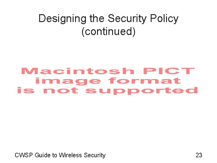 Designing the Security Policy (continued) CWSP Guide to Wireless Security 23 