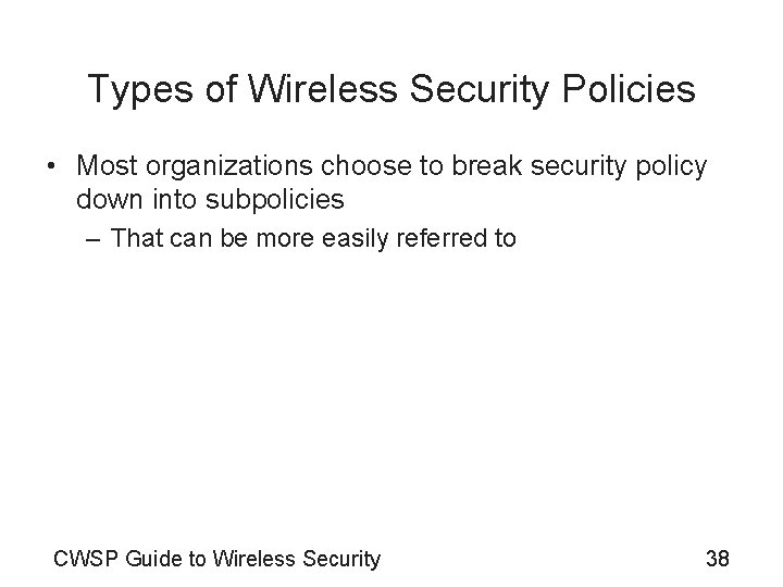 Types of Wireless Security Policies • Most organizations choose to break security policy down