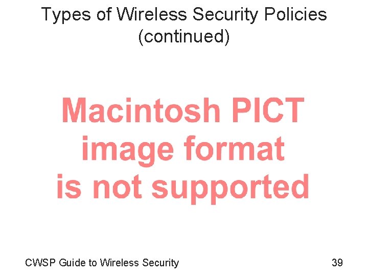 Types of Wireless Security Policies (continued) CWSP Guide to Wireless Security 39 
