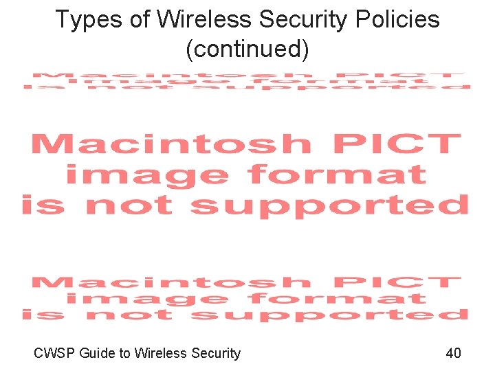 Types of Wireless Security Policies (continued) CWSP Guide to Wireless Security 40 