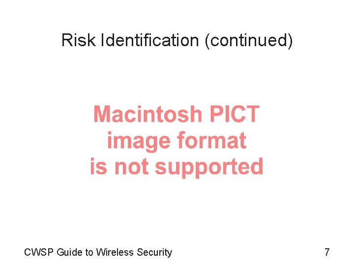 Risk Identification (continued) CWSP Guide to Wireless Security 7 