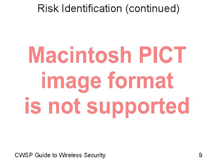 Risk Identification (continued) CWSP Guide to Wireless Security 9 