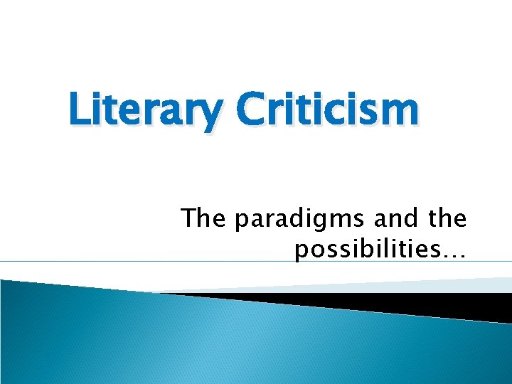 Literary Criticism The paradigms and the possibilities… 