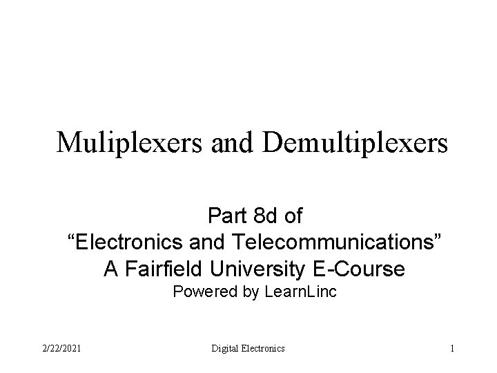 Muliplexers and Demultiplexers Part 8 d of “Electronics and Telecommunications” A Fairfield University E-Course