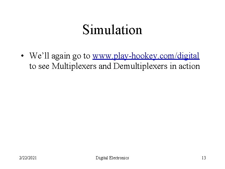 Simulation • We’ll again go to www. play-hookey. com/digital to see Multiplexers and Demultiplexers