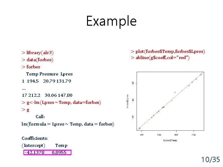 Example > library(alr 3) > data(forbes) > forbes Temp Pressure Lpres 1 194. 5