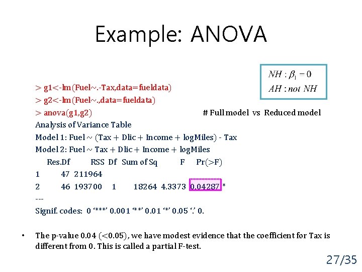 Example: ANOVA > g 1<-lm(Fuel~. -Tax, data=fueldata) > g 2<-lm(Fuel~. , data=fueldata) > anova(g