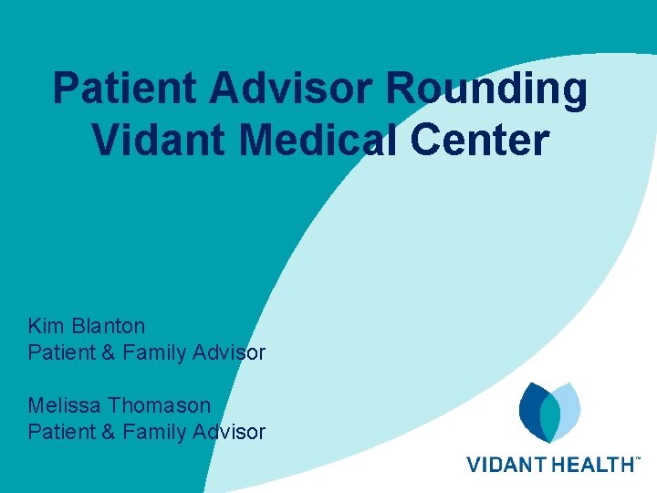 Patient Advisor Rounding Vidant Medical Center Kim Blanton Patient & Family Advisor Melissa Thomason