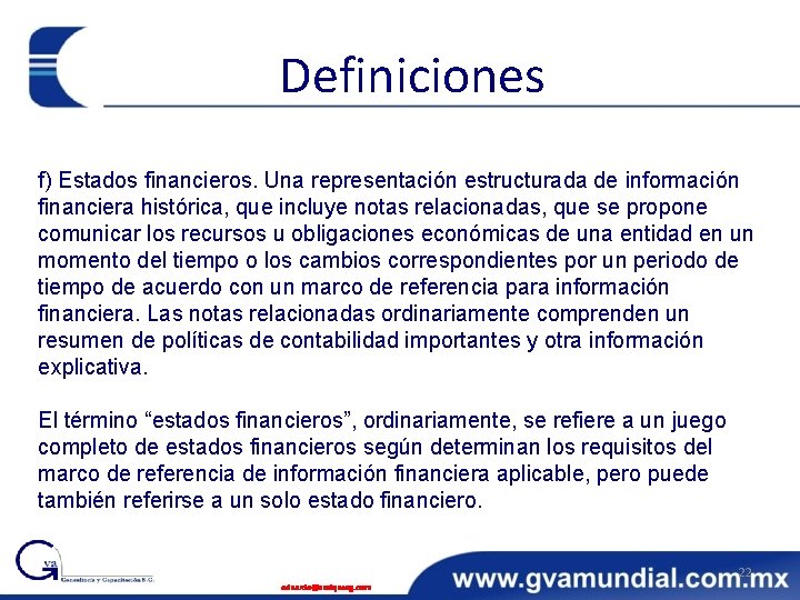 Definiciones f) Estados financieros. Una representación estructurada de información financiera histórica, que incluye notas