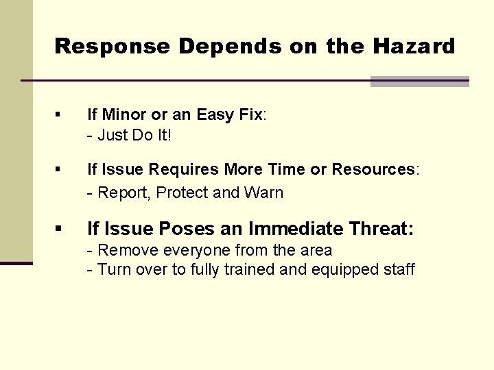 Response Depends on the Hazard § If Minor or an Easy Fix: - Just