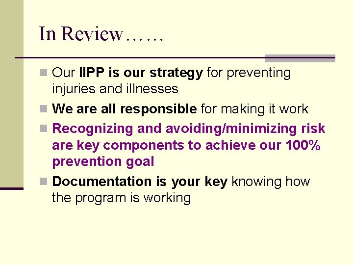 In Review…… n Our IIPP is our strategy for preventing injuries and illnesses n