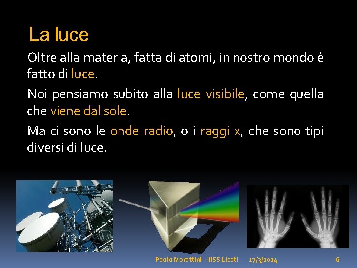 La luce Oltre alla materia, fatta di atomi, in nostro mondo è fatto di