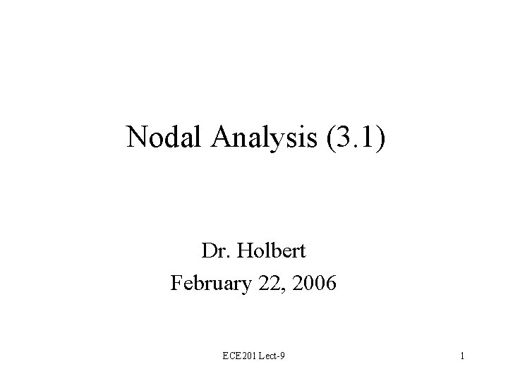 Nodal Analysis (3. 1) Dr. Holbert February 22, 2006 ECE 201 Lect-9 1 